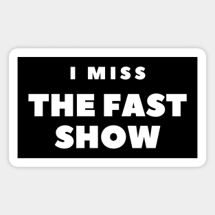 I MISS THE FAST SHOW Magnet